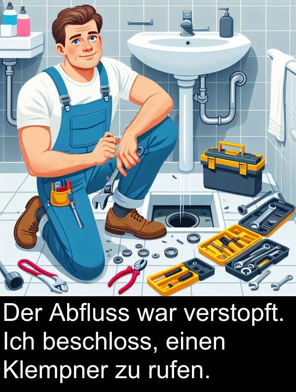 rufen: Der Abfluss war verstopft. Ich beschloss, einen Klempner zu rufen.