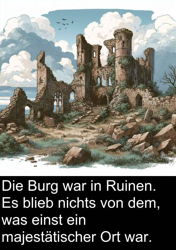 majestätischer: Die Burg war in Ruinen. Es blieb nichts von dem, was einst ein majestätischer Ort war.