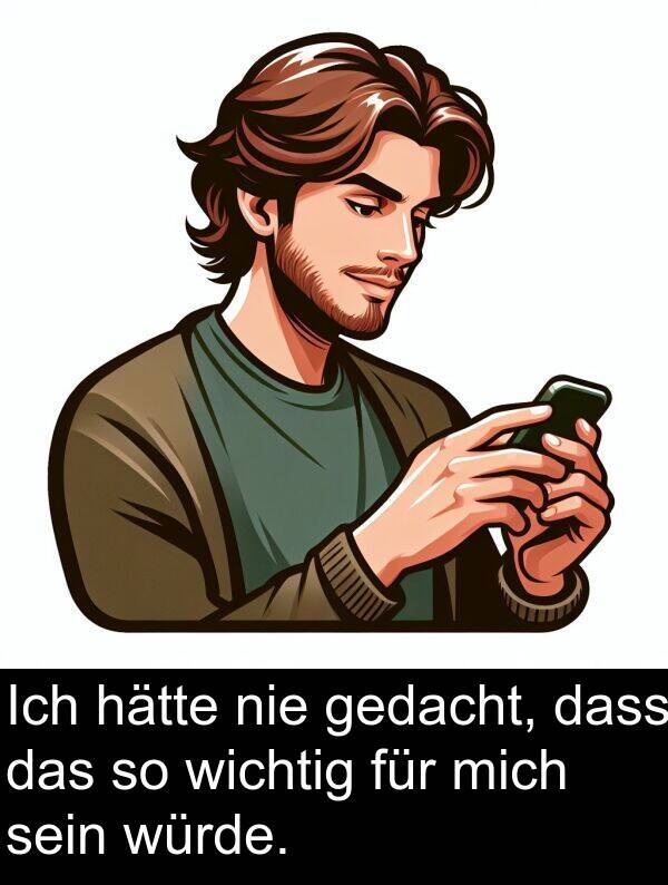 dass: Ich hätte nie gedacht, dass das so wichtig für mich sein würde.