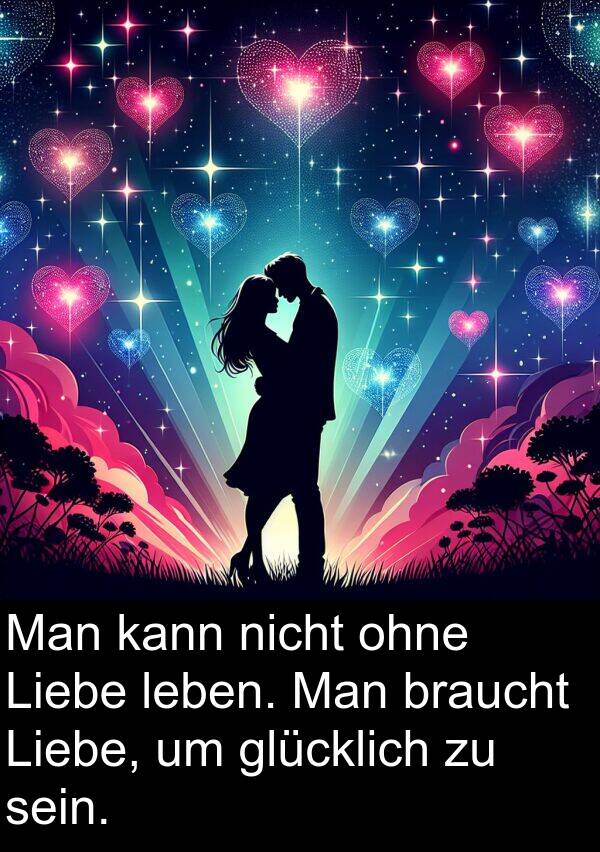 Man: Man kann nicht ohne Liebe leben. Man braucht Liebe, um glücklich zu sein.
