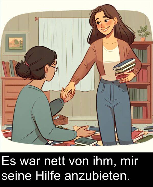 mir: Es war nett von ihm, mir seine Hilfe anzubieten.