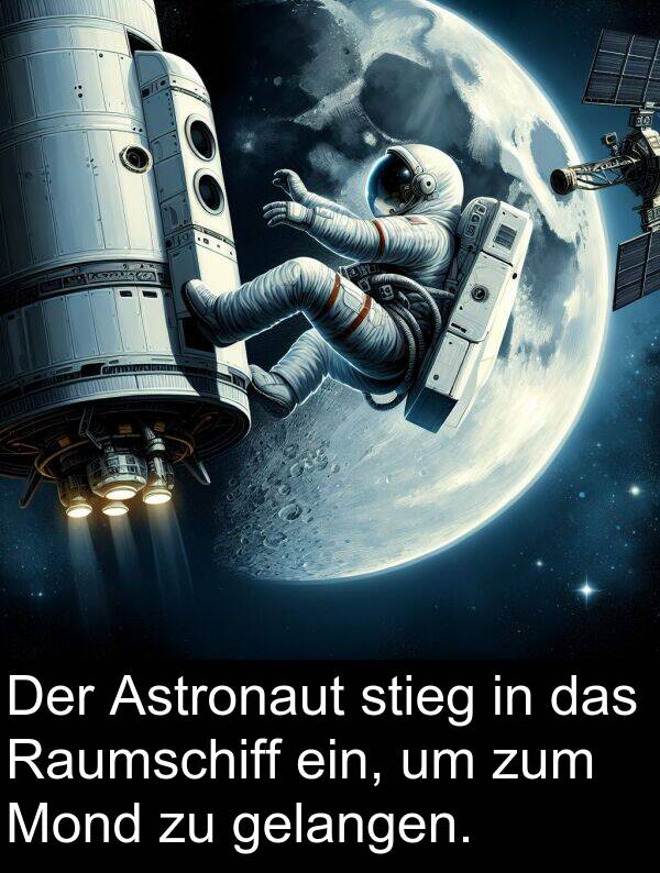 stieg: Der Astronaut stieg in das Raumschiff ein, um zum Mond zu gelangen.