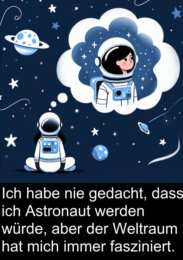 fasziniert: Ich habe nie gedacht, dass ich Astronaut werden würde, aber der Weltraum hat mich immer fasziniert.