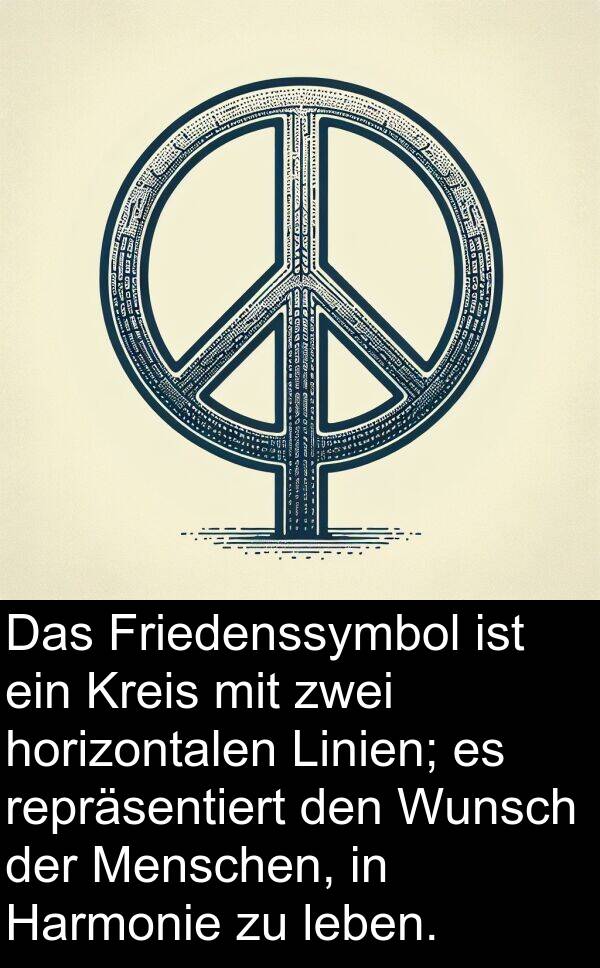 Friedenssymbol: Das Friedenssymbol ist ein Kreis mit zwei horizontalen Linien; es repräsentiert den Wunsch der Menschen, in Harmonie zu leben.