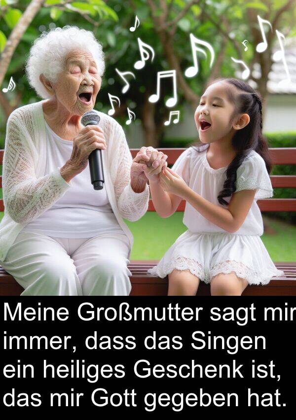 Singen: Meine Großmutter sagt mir immer, dass das Singen ein heiliges Geschenk ist, das mir Gott gegeben hat.