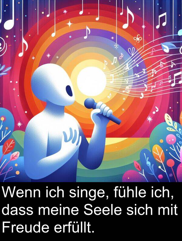 dass: Wenn ich singe, fühle ich, dass meine Seele sich mit Freude erfüllt.
