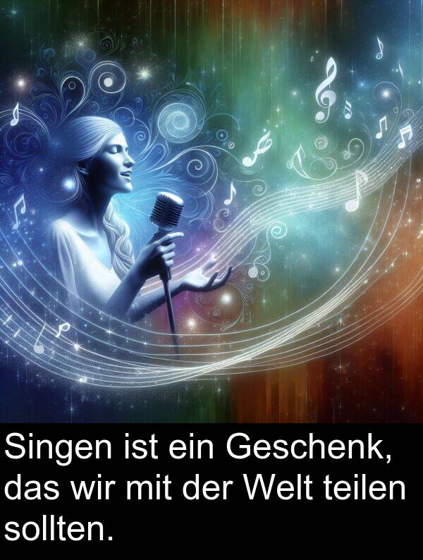 sollten: Singen ist ein Geschenk, das wir mit der Welt teilen sollten.