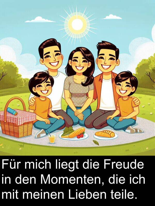Momenten: Für mich liegt die Freude in den Momenten, die ich mit meinen Lieben teile.