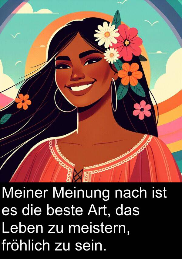 fröhlich: Meiner Meinung nach ist es die beste Art, das Leben zu meistern, fröhlich zu sein.