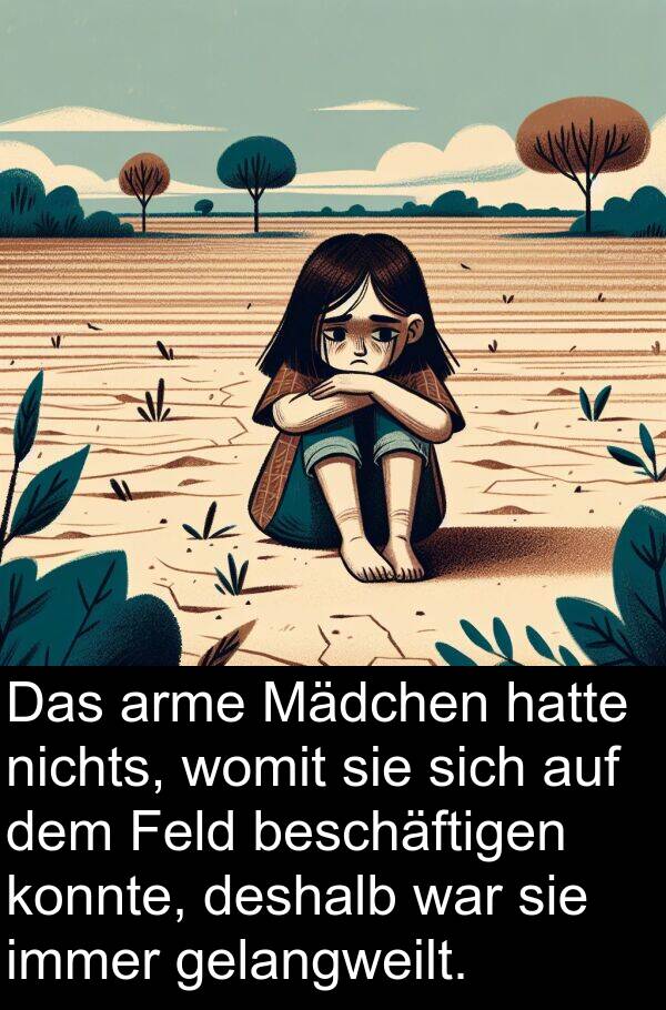 Feld: Das arme Mädchen hatte nichts, womit sie sich auf dem Feld beschäftigen konnte, deshalb war sie immer gelangweilt.