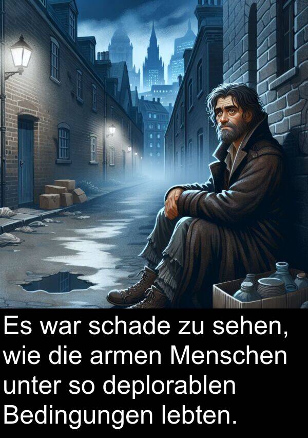 unter: Es war schade zu sehen, wie die armen Menschen unter so deplorablen Bedingungen lebten.