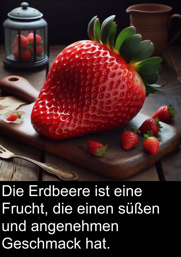 Frucht: Die Erdbeere ist eine Frucht, die einen süßen und angenehmen Geschmack hat.