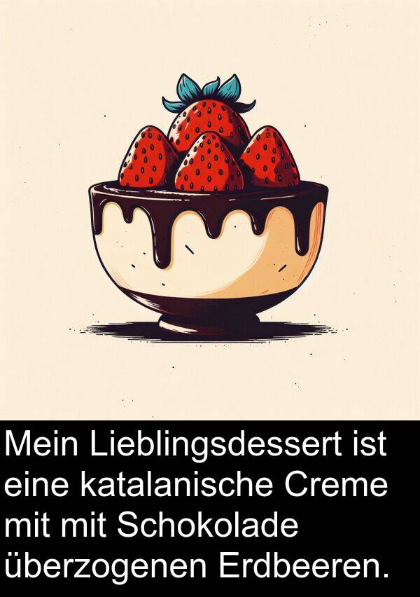 Lieblingsdessert: Mein Lieblingsdessert ist eine katalanische Creme mit mit Schokolade überzogenen Erdbeeren.