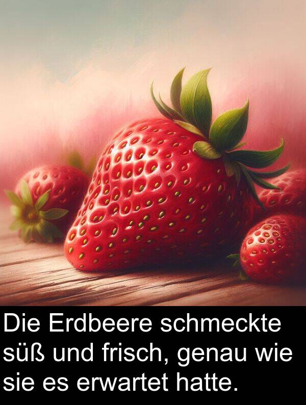 frisch: Die Erdbeere schmeckte süß und frisch, genau wie sie es erwartet hatte.