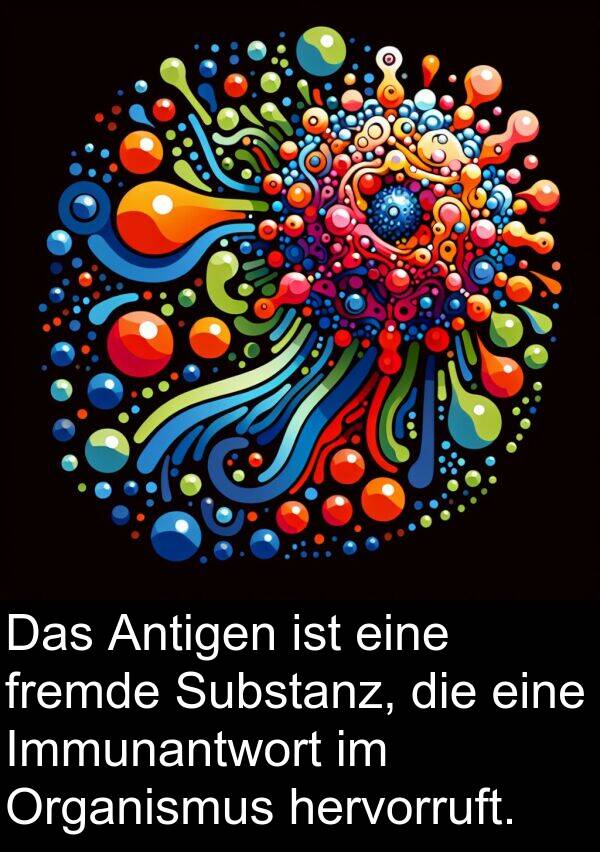 fremde: Das Antigen ist eine fremde Substanz, die eine Immunantwort im Organismus hervorruft.