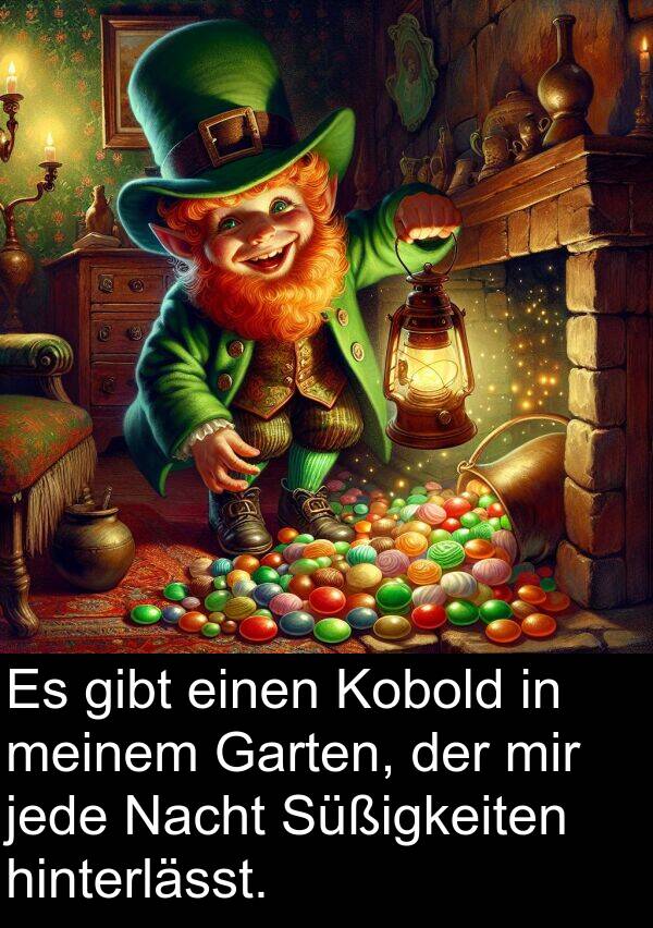 jede: Es gibt einen Kobold in meinem Garten, der mir jede Nacht Süßigkeiten hinterlässt.