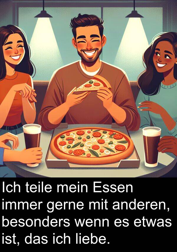 besonders: Ich teile mein Essen immer gerne mit anderen, besonders wenn es etwas ist, das ich liebe.
