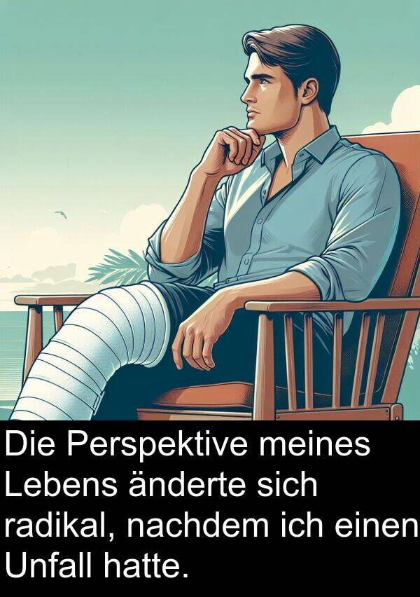 änderte: Die Perspektive meines Lebens änderte sich radikal, nachdem ich einen Unfall hatte.