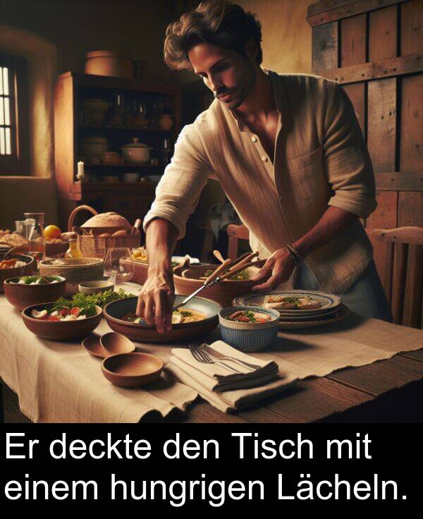 deckte: Er deckte den Tisch mit einem hungrigen Lächeln.
