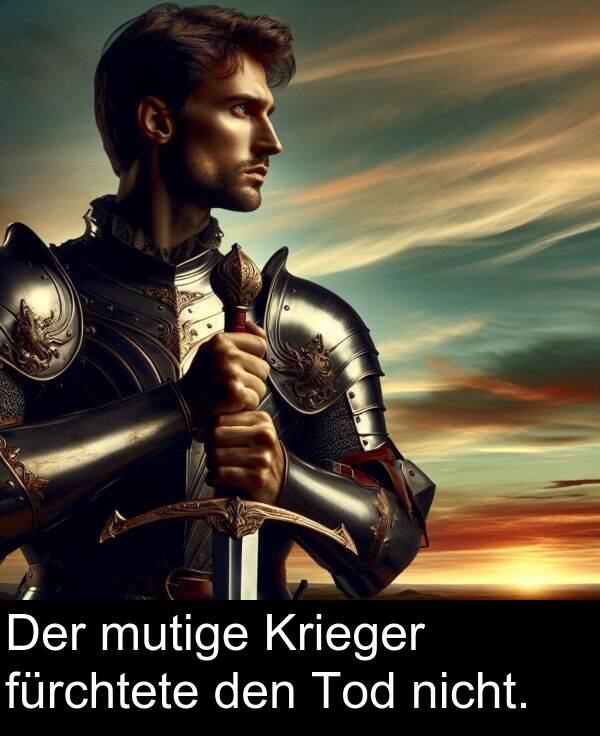 den: Der mutige Krieger fürchtete den Tod nicht.