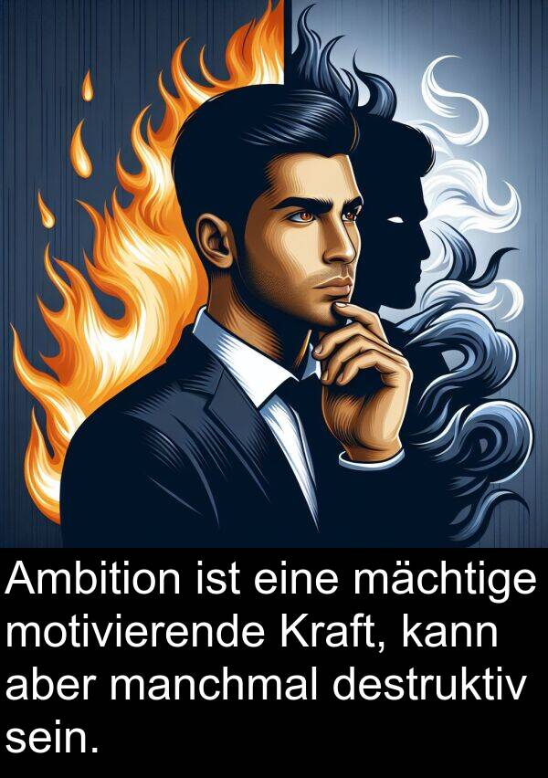 destruktiv: Ambition ist eine mächtige motivierende Kraft, kann aber manchmal destruktiv sein.
