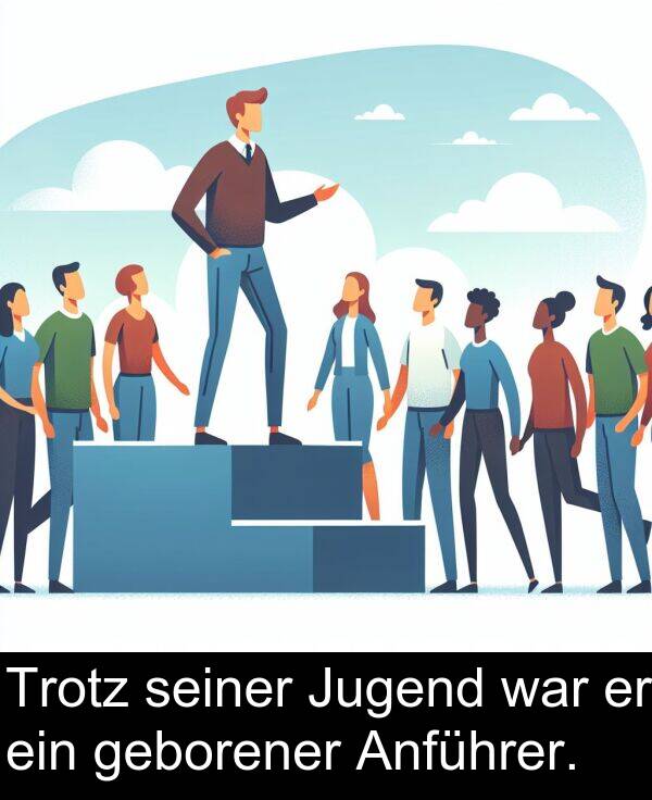 geborener: Trotz seiner Jugend war er ein geborener Anführer.