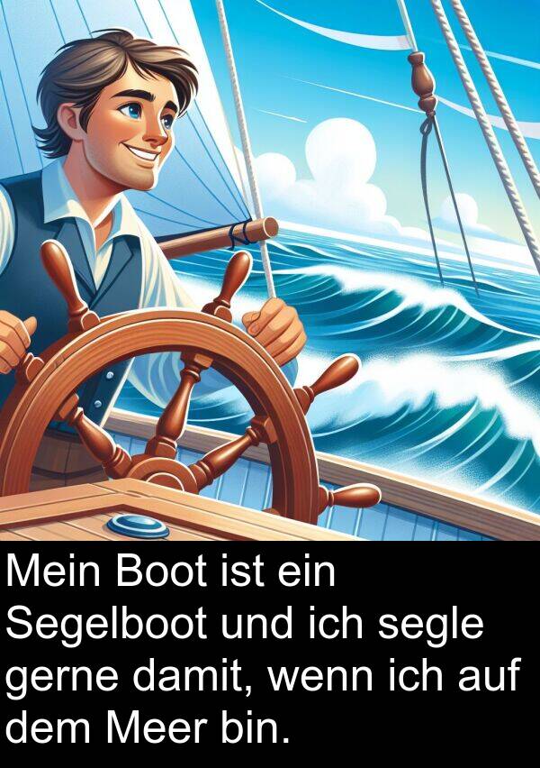 bin: Mein Boot ist ein Segelboot und ich segle gerne damit, wenn ich auf dem Meer bin.