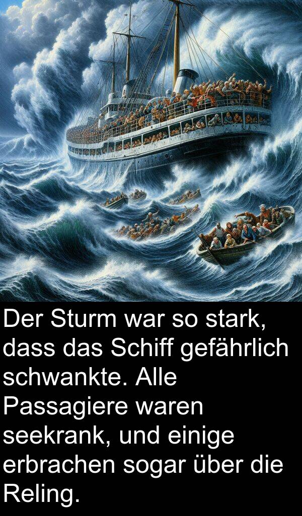 sogar: Der Sturm war so stark, dass das Schiff gefährlich schwankte. Alle Passagiere waren seekrank, und einige erbrachen sogar über die Reling.