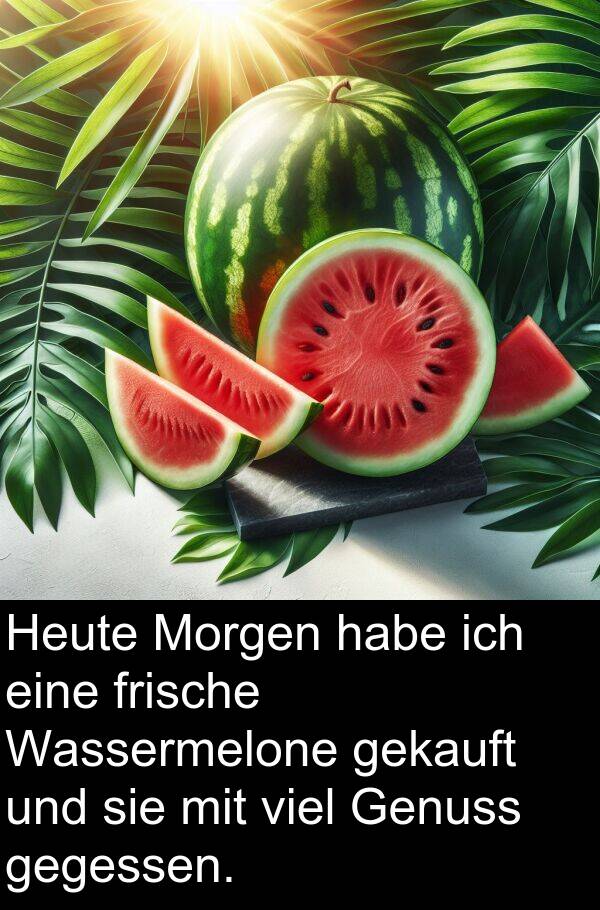 frische: Heute Morgen habe ich eine frische Wassermelone gekauft und sie mit viel Genuss gegessen.