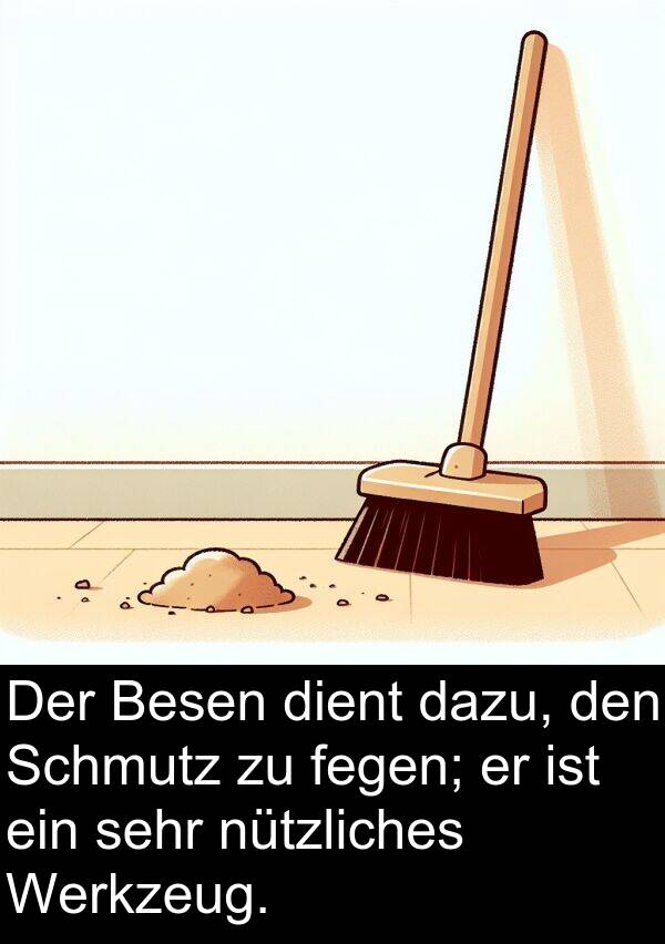 dazu: Der Besen dient dazu, den Schmutz zu fegen; er ist ein sehr nützliches Werkzeug.
