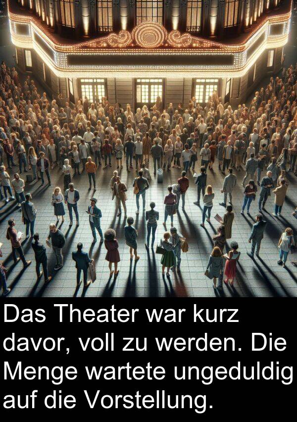 davor: Das Theater war kurz davor, voll zu werden. Die Menge wartete ungeduldig auf die Vorstellung.