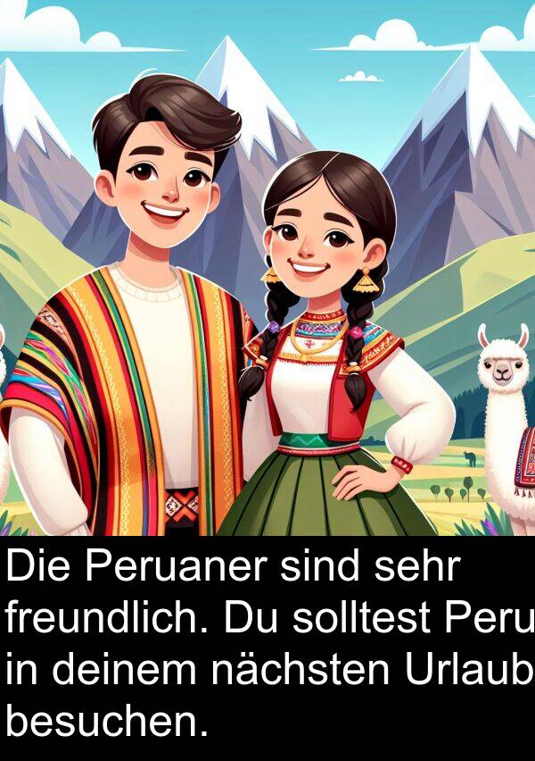 deinem: Die Peruaner sind sehr freundlich. Du solltest Peru in deinem nächsten Urlaub besuchen.