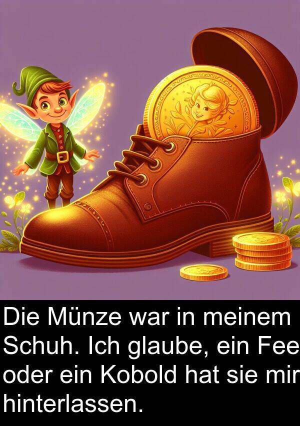 Fee: Die Münze war in meinem Schuh. Ich glaube, ein Fee oder ein Kobold hat sie mir hinterlassen.