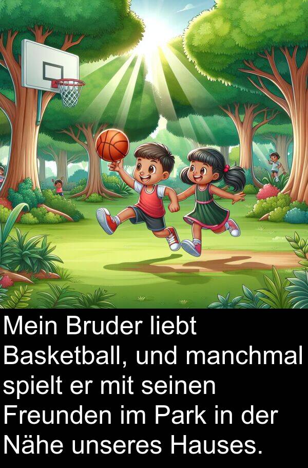 spielt: Mein Bruder liebt Basketball, und manchmal spielt er mit seinen Freunden im Park in der Nähe unseres Hauses.