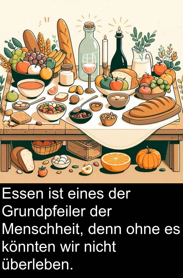denn: Essen ist eines der Grundpfeiler der Menschheit, denn ohne es könnten wir nicht überleben.