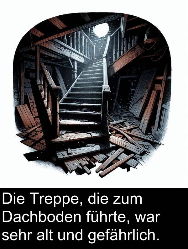 Dachboden: Die Treppe, die zum Dachboden führte, war sehr alt und gefährlich.