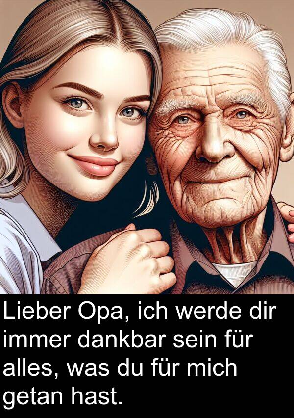 dankbar: Lieber Opa, ich werde dir immer dankbar sein für alles, was du für mich getan hast.