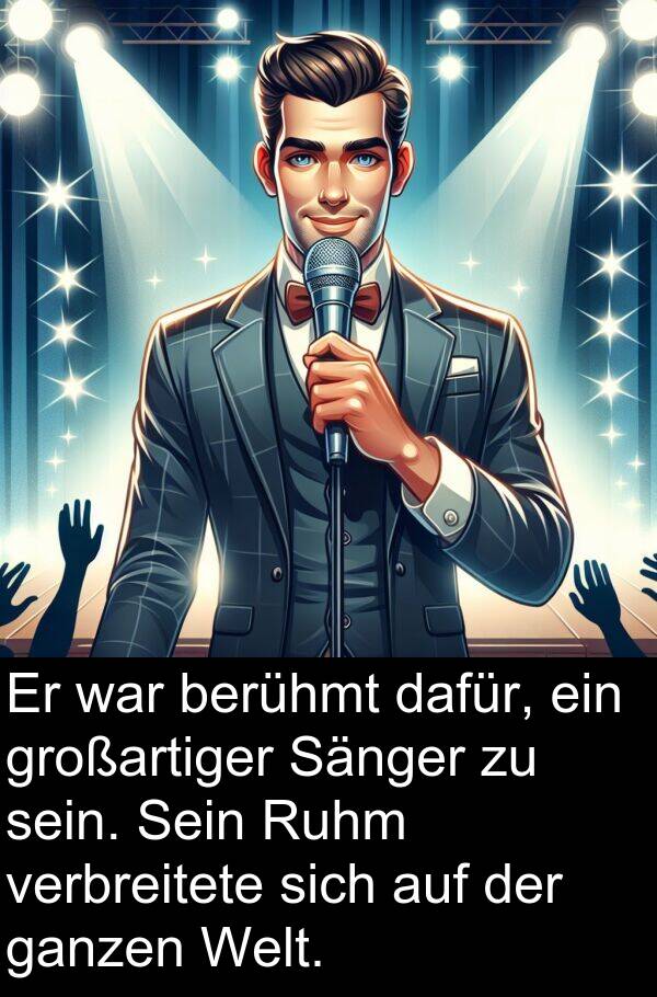 dafür: Er war berühmt dafür, ein großartiger Sänger zu sein. Sein Ruhm verbreitete sich auf der ganzen Welt.