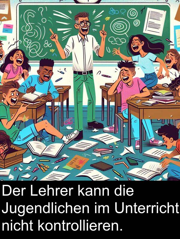 Unterricht: Der Lehrer kann die Jugendlichen im Unterricht nicht kontrollieren.