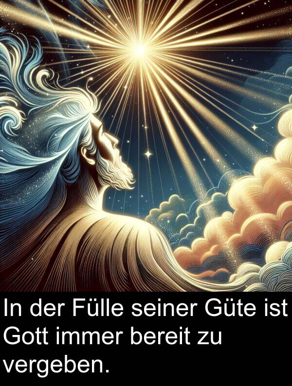 Fülle: In der Fülle seiner Güte ist Gott immer bereit zu vergeben.