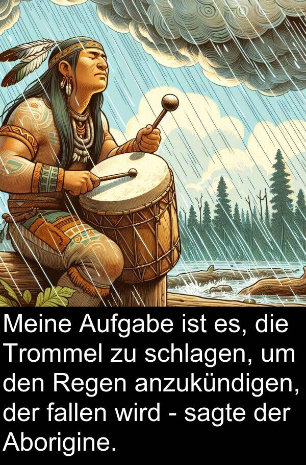 fallen: Meine Aufgabe ist es, die Trommel zu schlagen, um den Regen anzukündigen, der fallen wird - sagte der Aborigine.