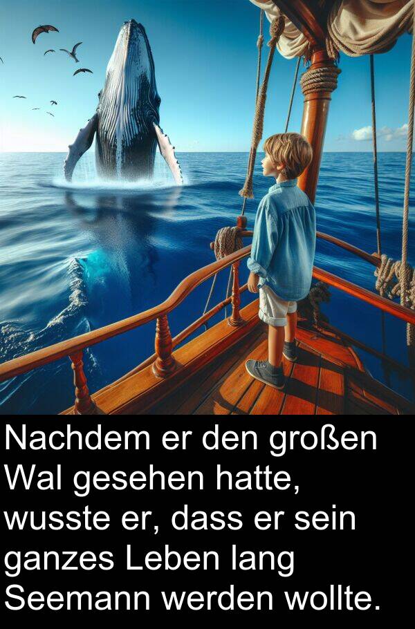 wusste: Nachdem er den großen Wal gesehen hatte, wusste er, dass er sein ganzes Leben lang Seemann werden wollte.