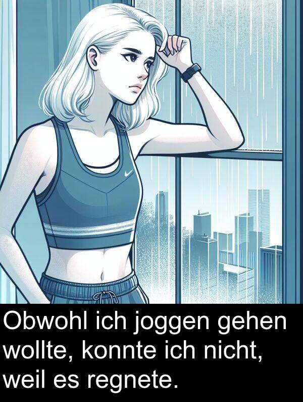 konnte: Obwohl ich joggen gehen wollte, konnte ich nicht, weil es regnete.