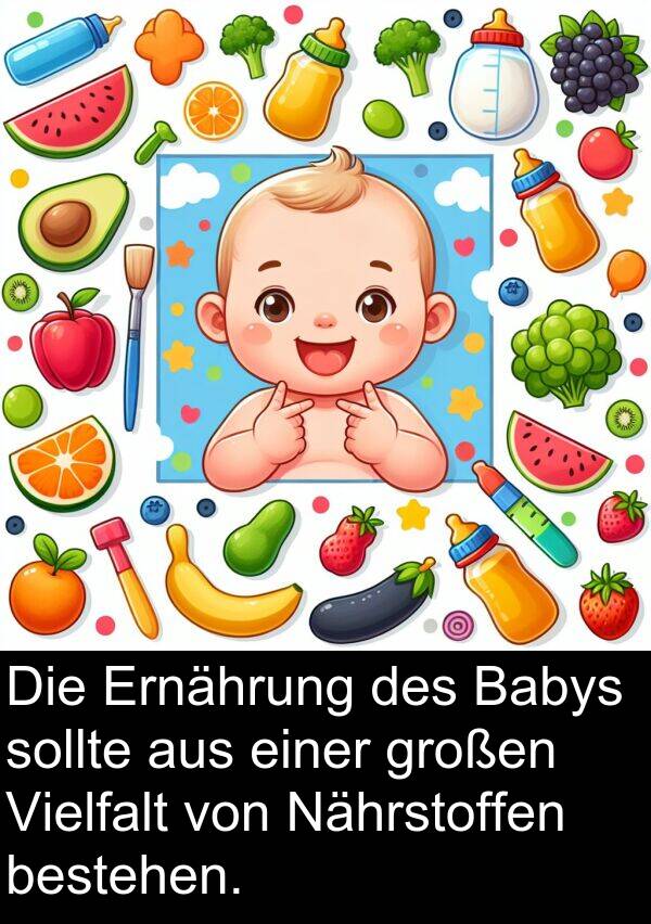 sollte: Die Ernährung des Babys sollte aus einer großen Vielfalt von Nährstoffen bestehen.