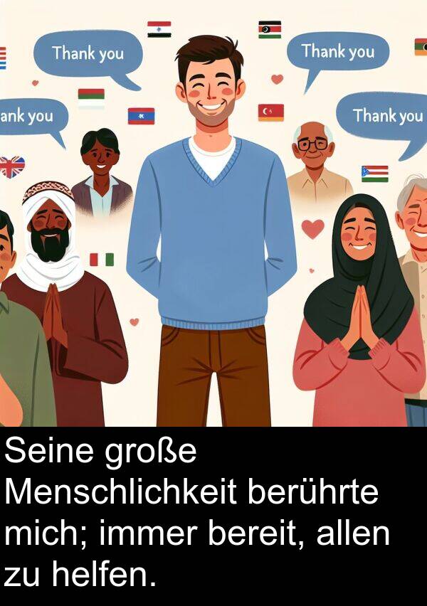 Menschlichkeit: Seine große Menschlichkeit berührte mich; immer bereit, allen zu helfen.