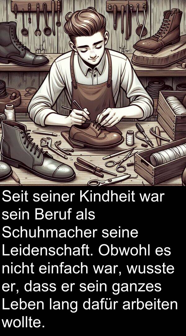 dafür: Seit seiner Kindheit war sein Beruf als Schuhmacher seine Leidenschaft. Obwohl es nicht einfach war, wusste er, dass er sein ganzes Leben lang dafür arbeiten wollte.