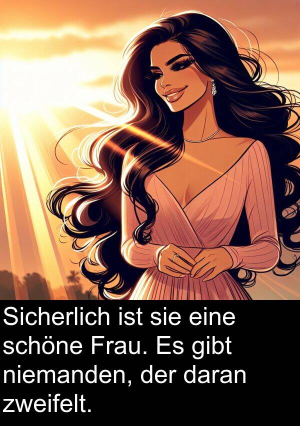 daran: Sicherlich ist sie eine schöne Frau. Es gibt niemanden, der daran zweifelt.