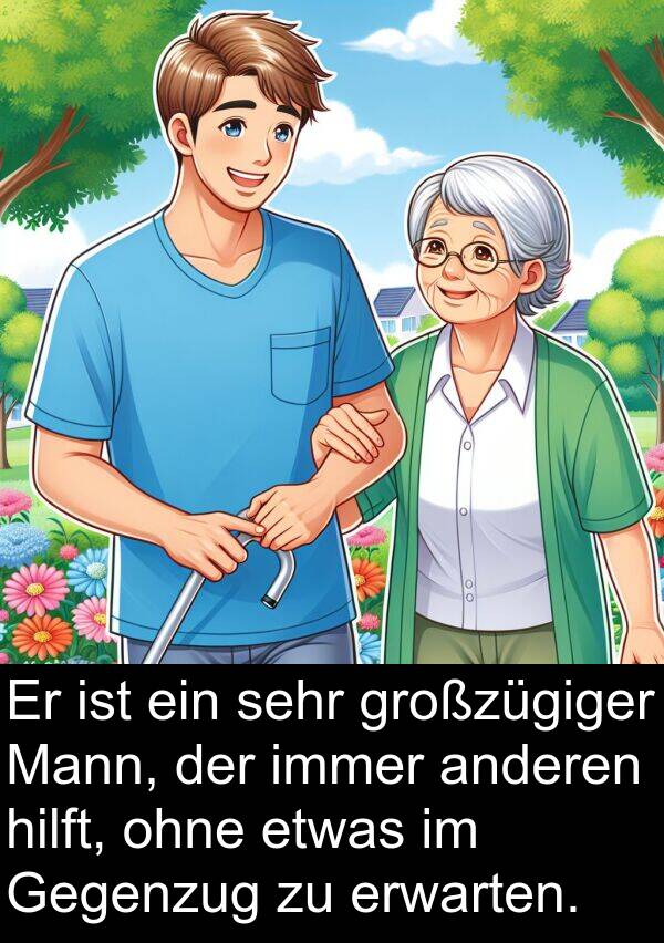 Mann: Er ist ein sehr großzügiger Mann, der immer anderen hilft, ohne etwas im Gegenzug zu erwarten.