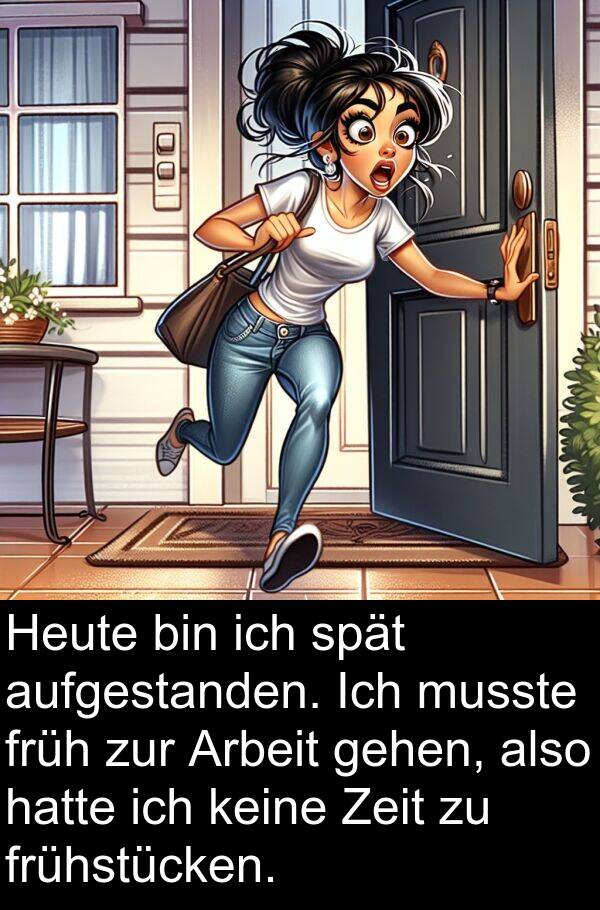 frühstücken: Heute bin ich spät aufgestanden. Ich musste früh zur Arbeit gehen, also hatte ich keine Zeit zu frühstücken.