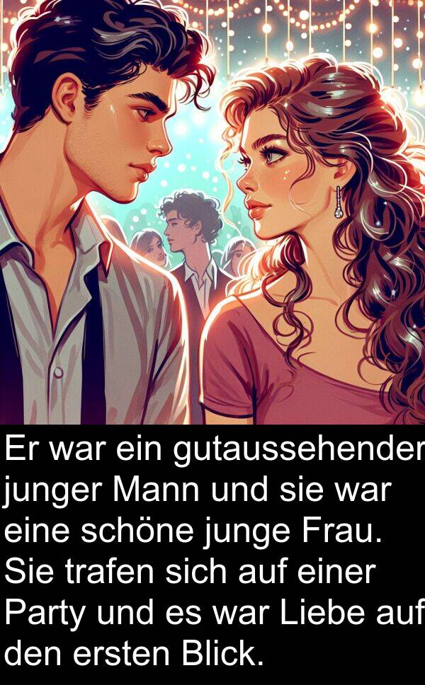 trafen: Er war ein gutaussehender junger Mann und sie war eine schöne junge Frau. Sie trafen sich auf einer Party und es war Liebe auf den ersten Blick.